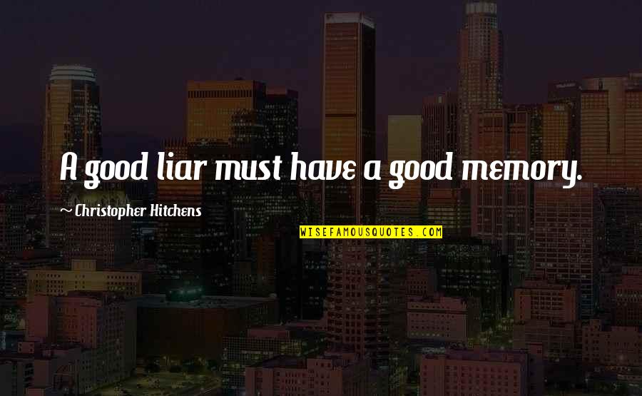 Famous Greenspan Quotes By Christopher Hitchens: A good liar must have a good memory.
