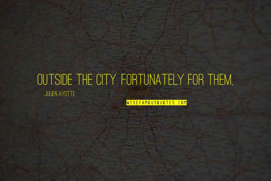 Famous Grits Quotes By Julien Ayotte: outside the city. Fortunately for them,