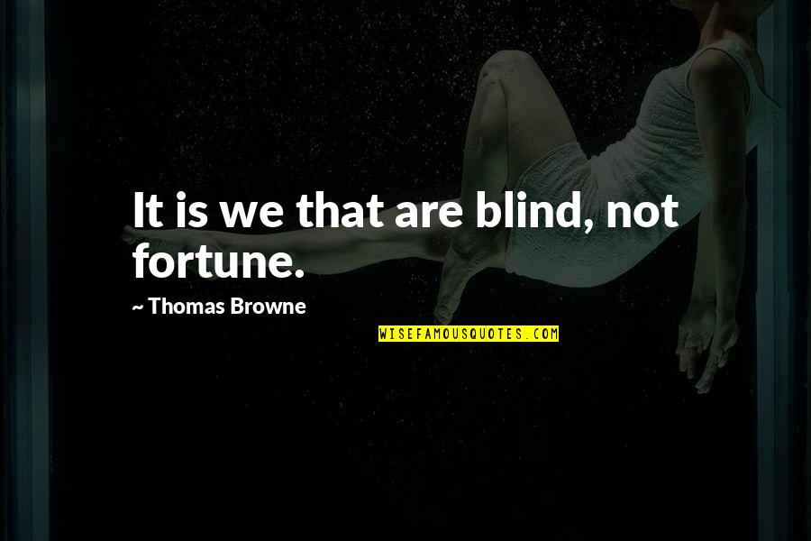 Famous Grocery Quotes By Thomas Browne: It is we that are blind, not fortune.