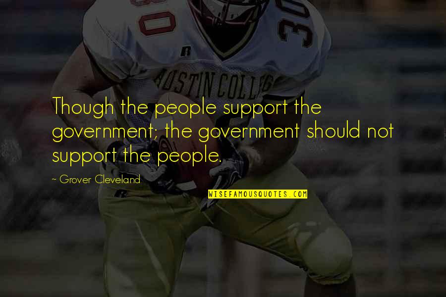 Famous Grocery Store Quotes By Grover Cleveland: Though the people support the government; the government