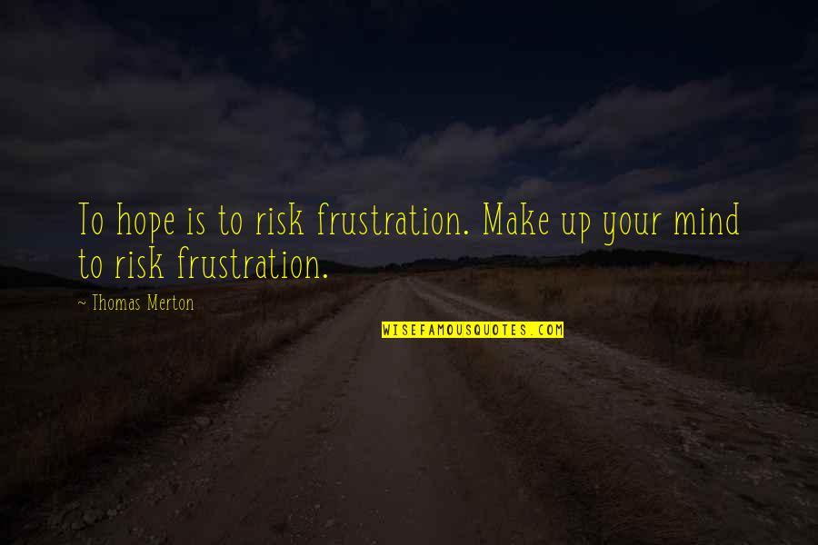 Famous Groove Quotes By Thomas Merton: To hope is to risk frustration. Make up