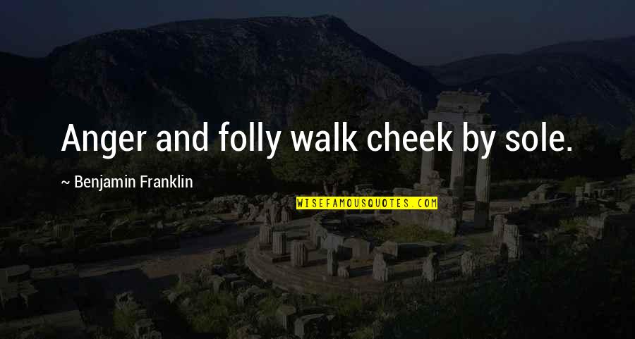 Famous Groupie Quotes By Benjamin Franklin: Anger and folly walk cheek by sole.