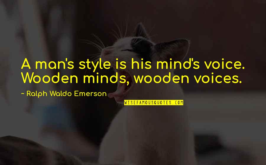 Famous Groupie Quotes By Ralph Waldo Emerson: A man's style is his mind's voice. Wooden