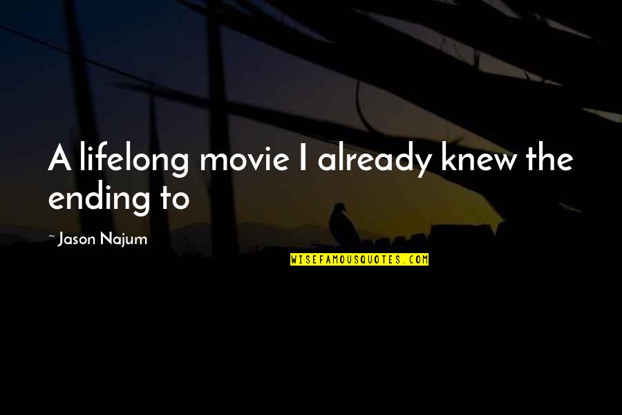 Famous Guarantees Quotes By Jason Najum: A lifelong movie I already knew the ending