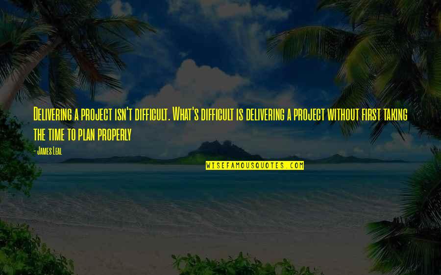 Famous Gud Night Quotes By James Leal: Delivering a project isn't difficult. What's difficult is