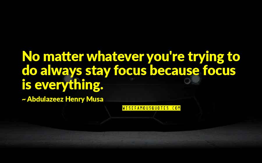 Famous Guderian Quotes By Abdulazeez Henry Musa: No matter whatever you're trying to do always