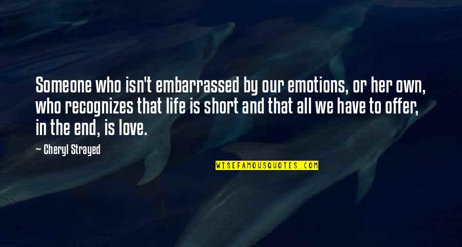 Famous Guests Quotes By Cheryl Strayed: Someone who isn't embarrassed by our emotions, or