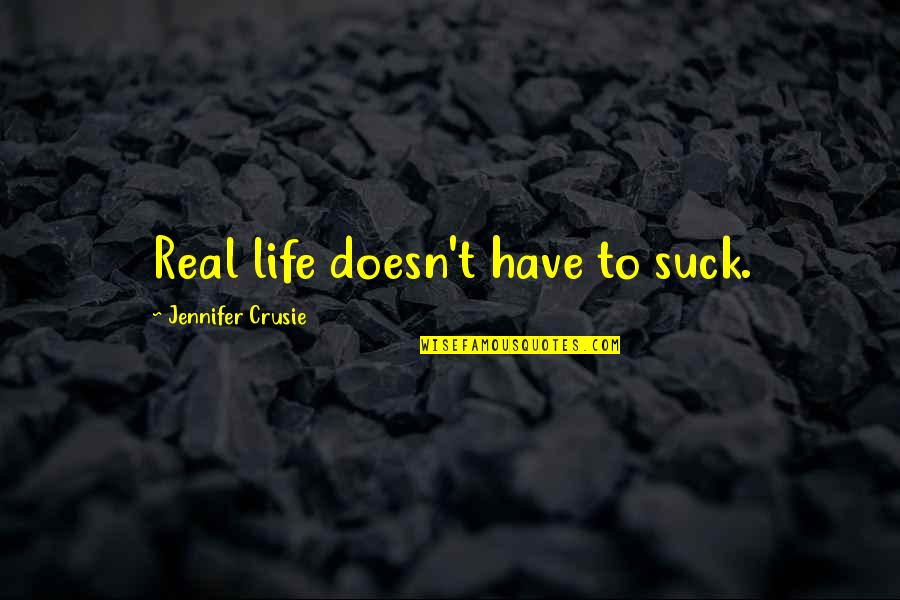 Famous Guide Dog Quotes By Jennifer Crusie: Real life doesn't have to suck. Famous Guide Dog Quotes By Jennifer Crusie: Real life doesn't have to suck.