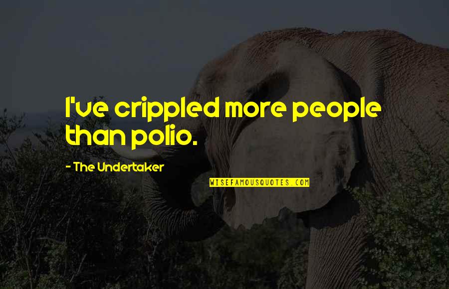 Famous Guide Dog Quotes By The Undertaker: I've crippled more people than polio. Famous Guide Dog Quotes By The Undertaker: I've crippled more people than polio.