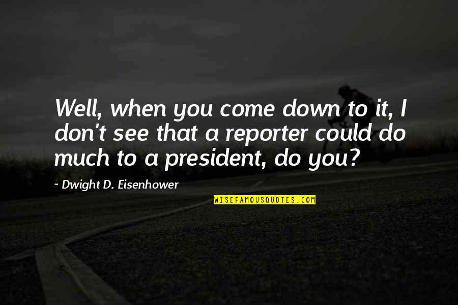 Famous Guillaume Apollinaire Quotes By Dwight D. Eisenhower: Well, when you come down to it, I