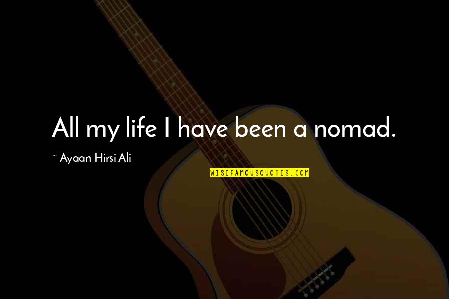 Famous Gumby Quotes By Ayaan Hirsi Ali: All my life I have been a nomad.