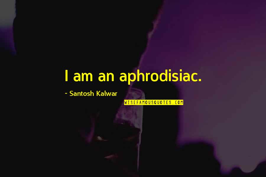 Famous Gun Shooting Quotes By Santosh Kalwar: I am an aphrodisiac.