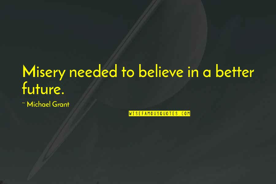 Famous Gunslinger Quotes By Michael Grant: Misery needed to believe in a better future. Famous Gunslinger Quotes By Michael Grant: Misery needed to believe in a better future.