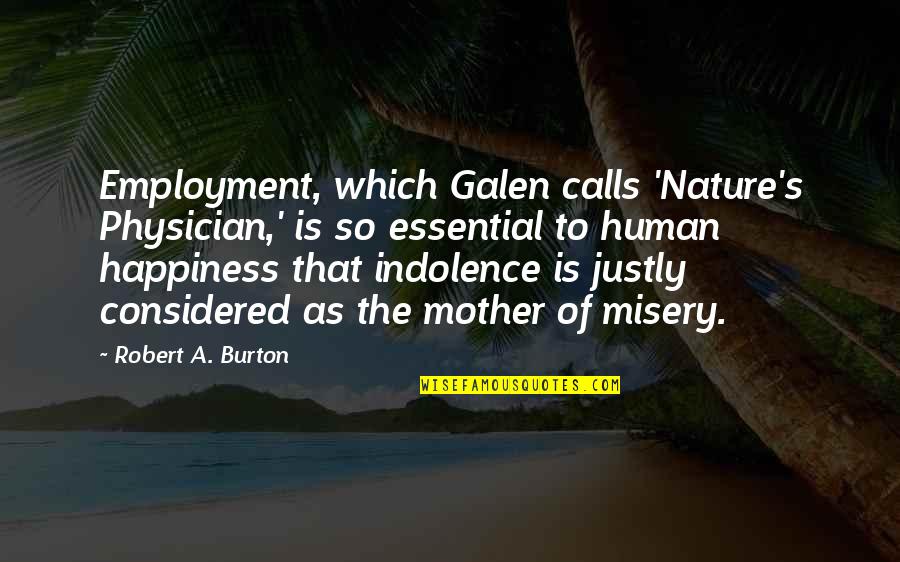 Famous Guru Quotes By Robert A. Burton: Employment, which Galen calls 'Nature's Physician,' is so