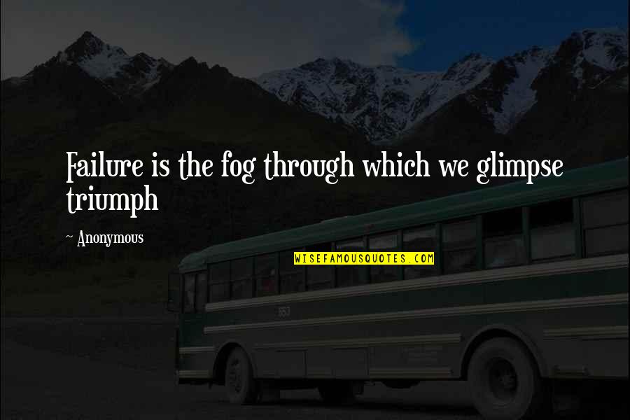 Famous Gus Johnson Quotes By Anonymous: Failure is the fog through which we glimpse