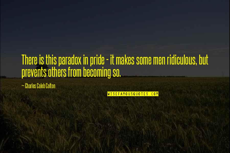 Famous Hagar Quotes By Charles Caleb Colton: There is this paradox in pride - it