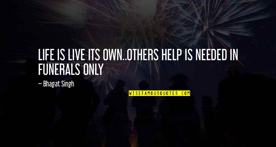 Famous Hal2000 Quotes By Bhagat Singh: LIFE IS LIVE ITS OWN..OTHERS HELP IS NEEDED