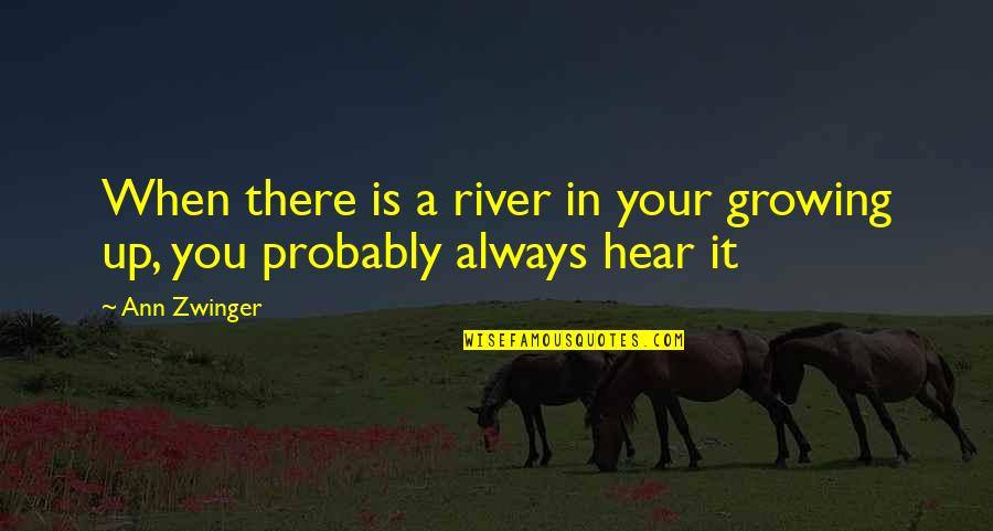 Famous Hamburgers Quotes By Ann Zwinger: When there is a river in your growing
