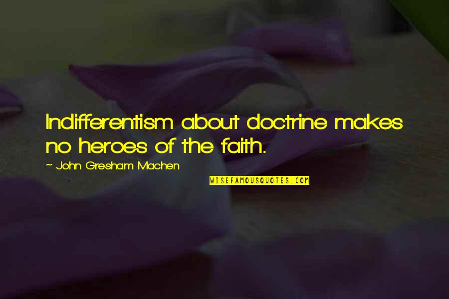 Famous Hand Quotes By John Gresham Machen: Indifferentism about doctrine makes no heroes of the