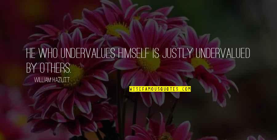 Famous Handbag Quotes By William Hazlitt: He who undervalues himself is justly undervalued by