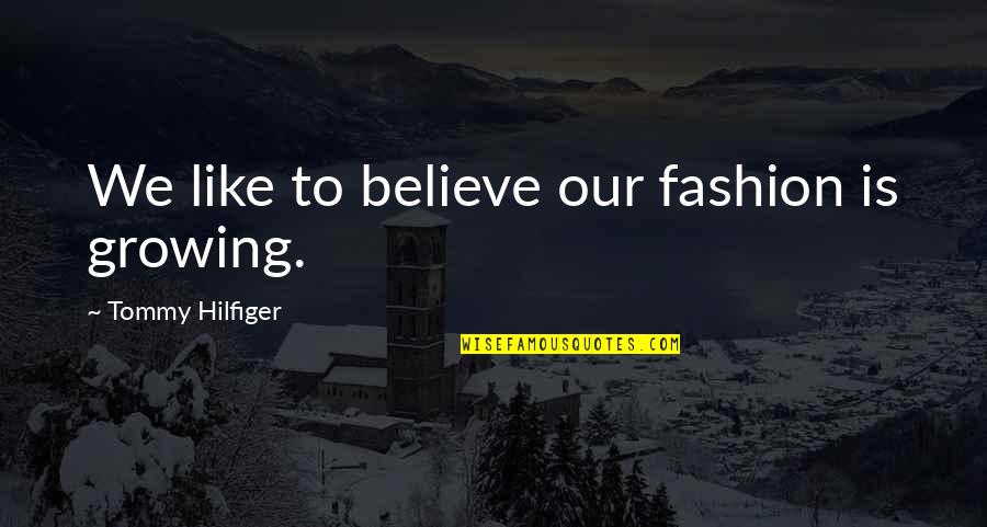 Famous Hanh Quotes By Tommy Hilfiger: We like to believe our fashion is growing.