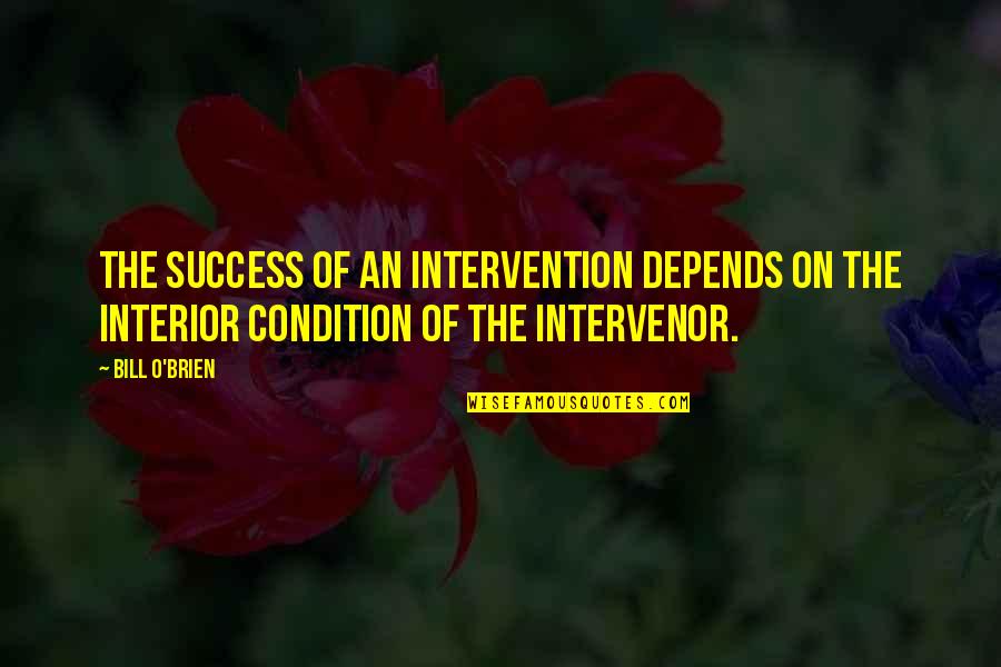 Famous Happy Divorce Quotes By Bill O'Brien: The success of an intervention depends on the