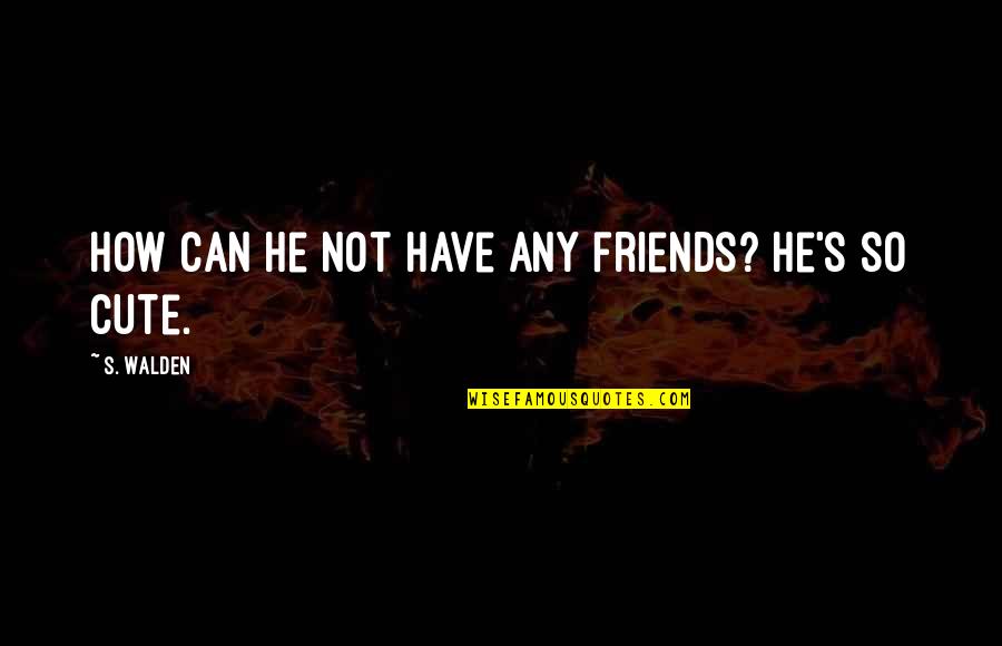 Famous Happy Easter Quotes By S. Walden: How can he not have any friends? He's Famous Happy Easter Quotes By S. Walden: How can he not have any friends? He's