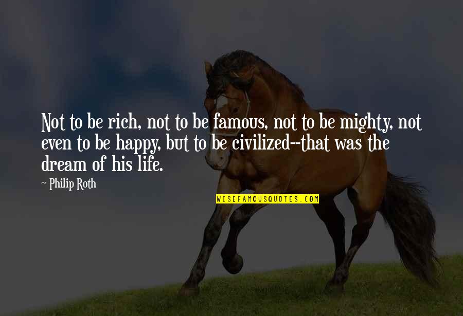 Famous Happy Life Quotes By Philip Roth: Not to be rich, not to be famous,