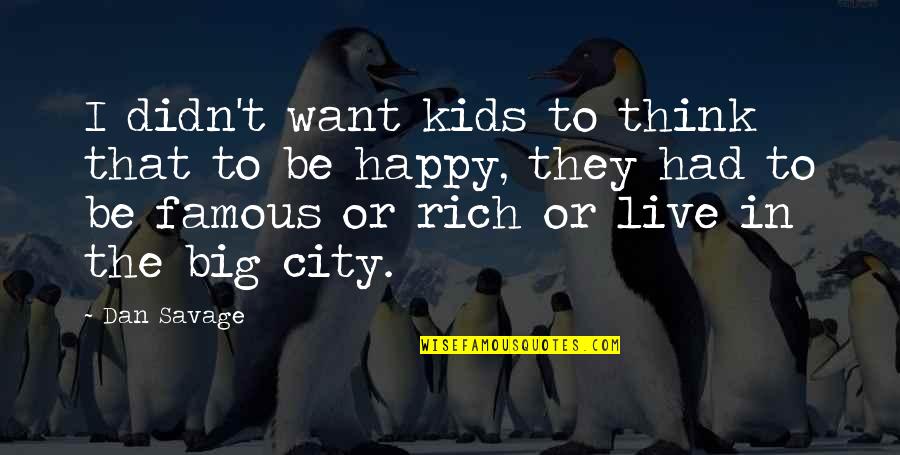 Famous Happy Quotes By Dan Savage: I didn't want kids to think that to Famous Happy Quotes By Dan Savage: I didn't want kids to think that to