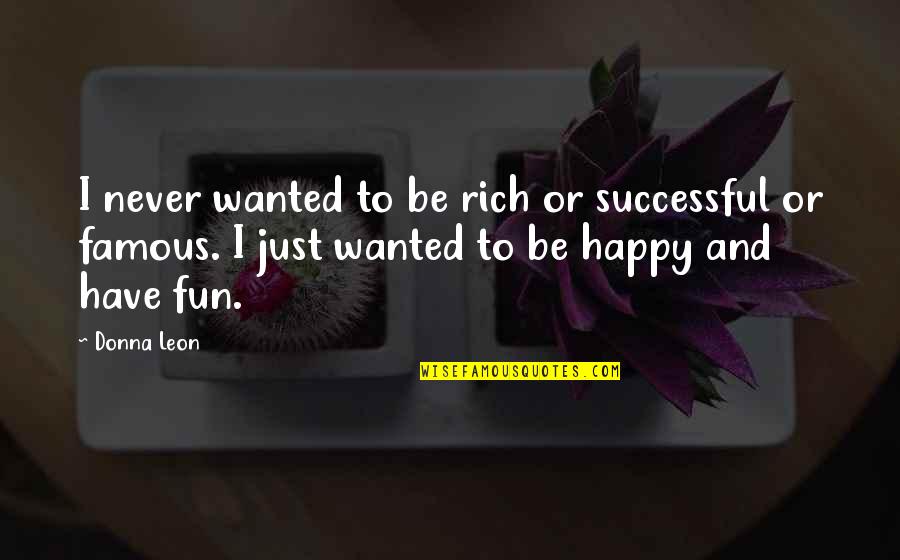 Famous Happy Quotes By Donna Leon: I never wanted to be rich or successful Famous Happy Quotes By Donna Leon: I never wanted to be rich or successful