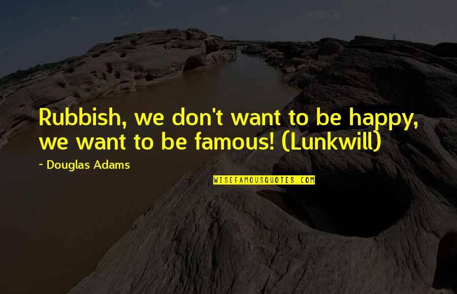 Famous Happy Quotes By Douglas Adams: Rubbish, we don't want to be happy, we