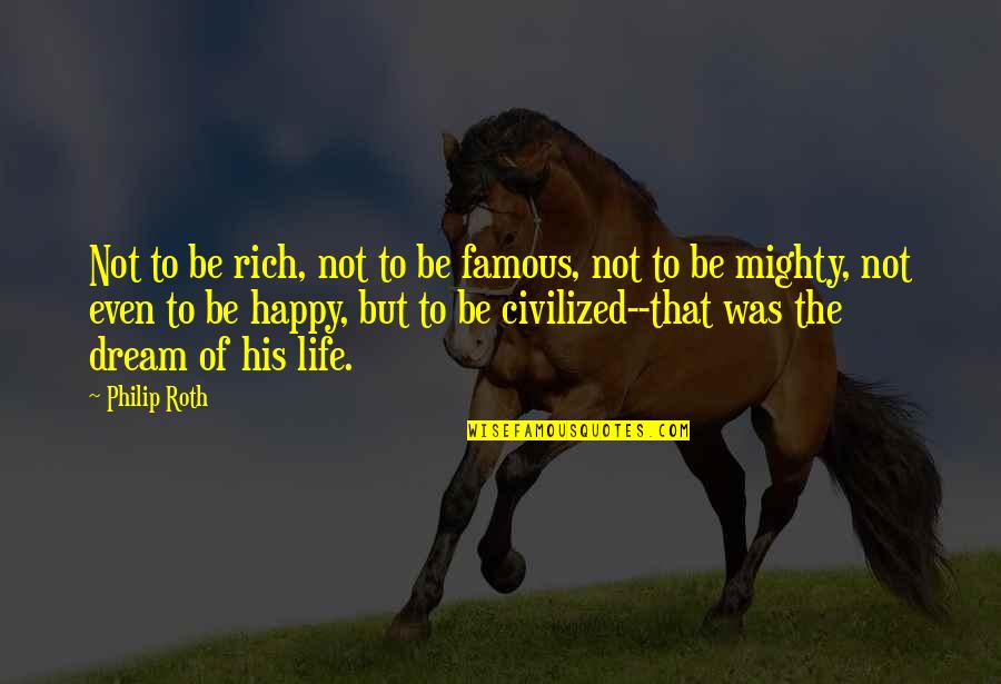 Famous Happy Quotes By Philip Roth: Not to be rich, not to be famous, Famous Happy Quotes By Philip Roth: Not to be rich, not to be famous,