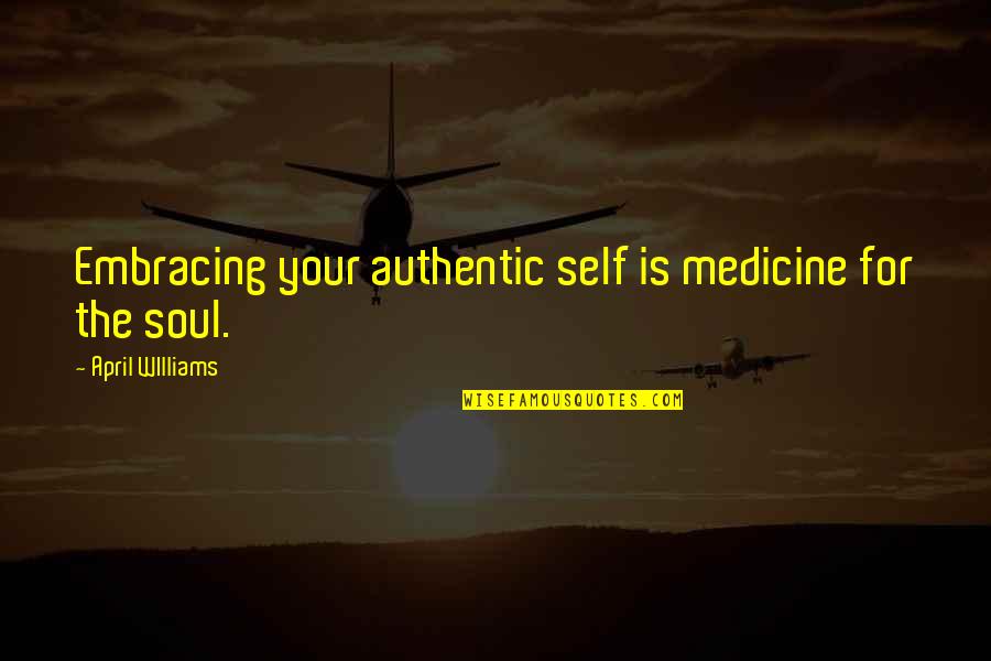 Famous Harassment Quotes By April WIlliams: Embracing your authentic self is medicine for the