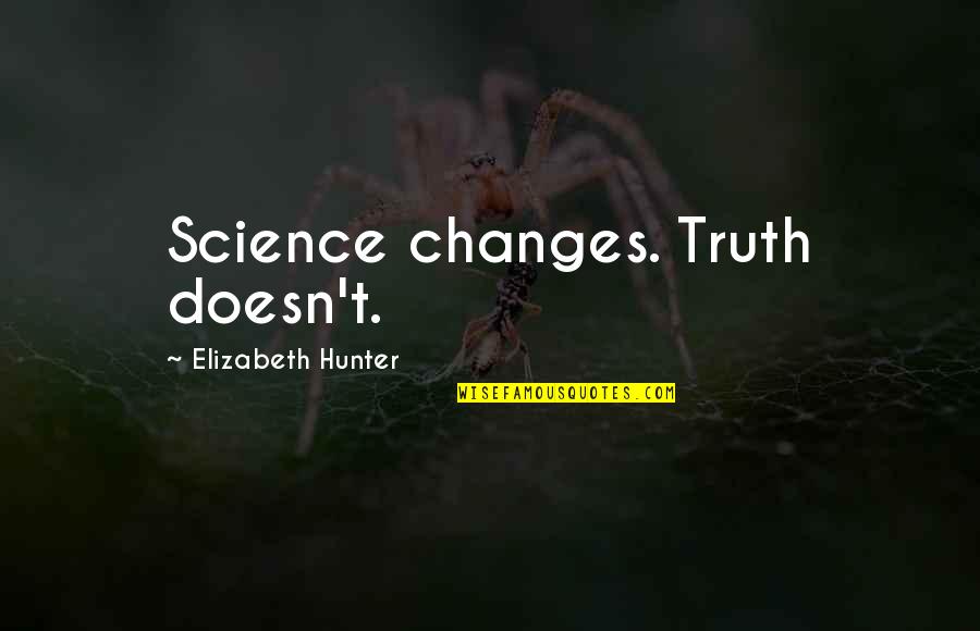 Famous Harassment Quotes By Elizabeth Hunter: Science changes. Truth doesn't.