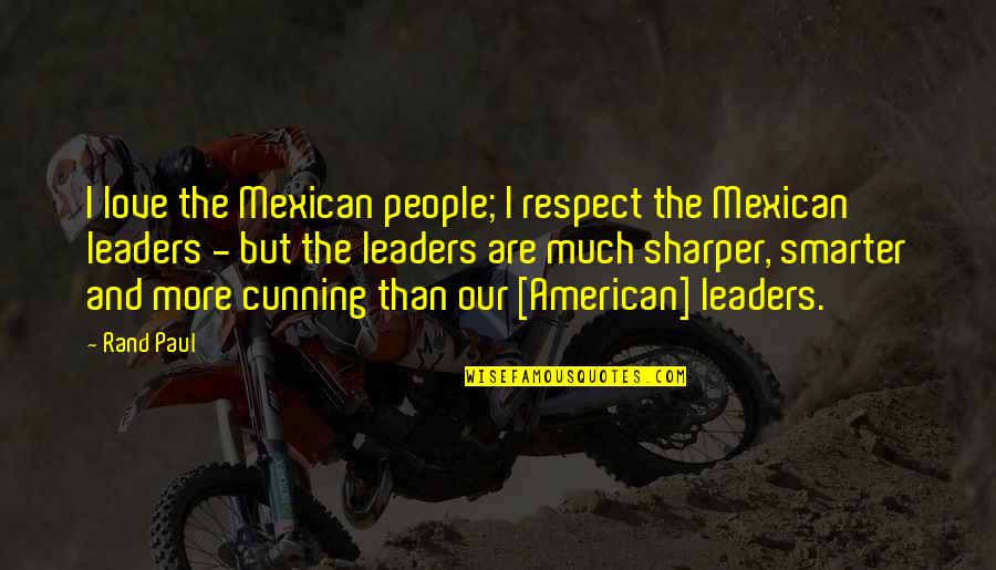 Famous Harassment Quotes By Rand Paul: I love the Mexican people; I respect the