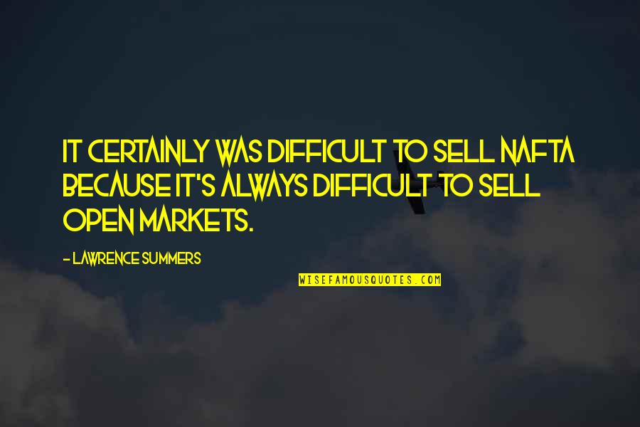 Famous Harpists Quotes By Lawrence Summers: It certainly was difficult to sell NAFTA because