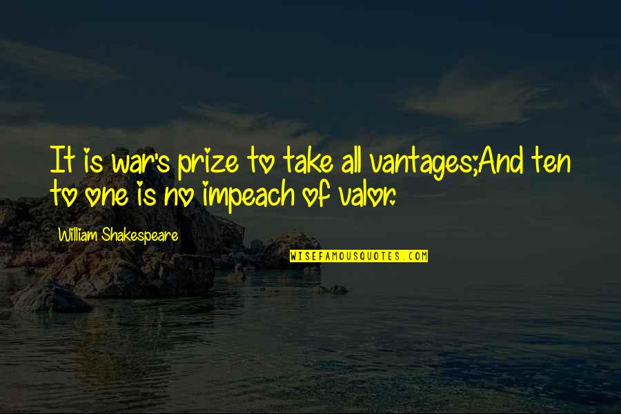 Famous Harpists Quotes By William Shakespeare: It is war's prize to take all vantages;And
