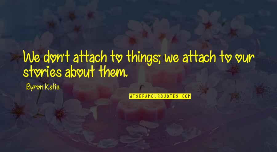 Famous Harriet Tubman Quotes By Byron Katie: We don't attach to things; we attach to