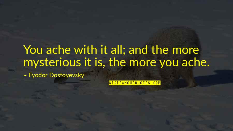 Famous Harry Styles Quotes By Fyodor Dostoyevsky: You ache with it all; and the more Famous Harry Styles Quotes By Fyodor Dostoyevsky: You ache with it all; and the more