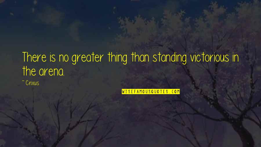 Famous Hart Crane Quotes By Crixus: There is no greater thing than standing victorious
