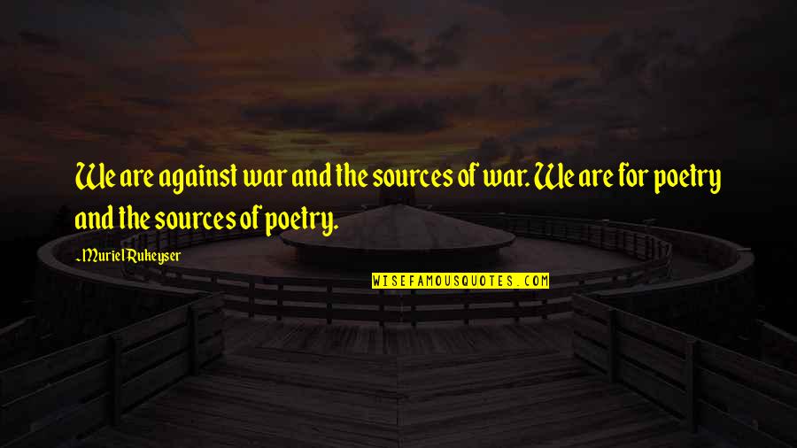 Famous Haute Couture Quotes By Muriel Rukeyser: We are against war and the sources of