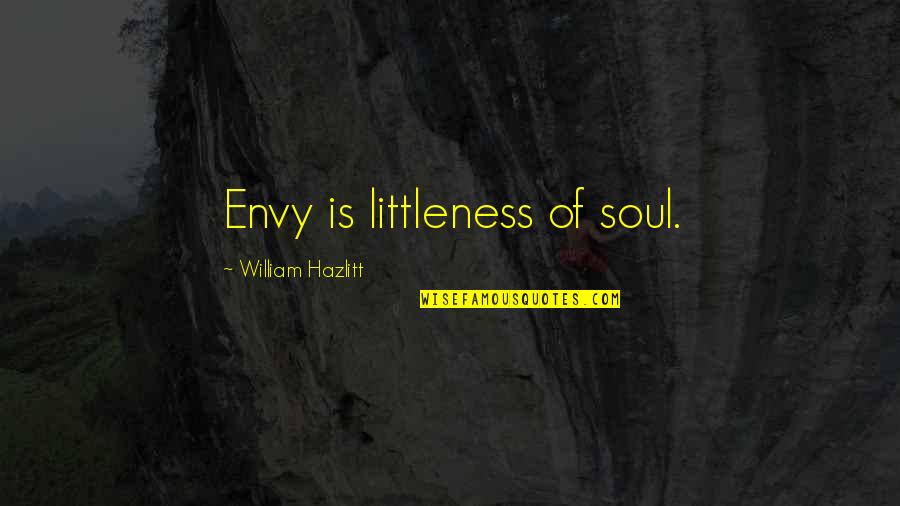 Famous Heartfelt Movie Quotes By William Hazlitt: Envy is littleness of soul.