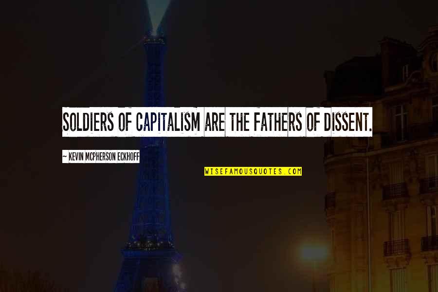 Famous Heather Whitestone Quotes By Kevin Mcpherson Eckhoff: Soldiers of capitalism are the fathers of dissent. Famous Heather Whitestone Quotes By Kevin Mcpherson Eckhoff: Soldiers of capitalism are the fathers of dissent.