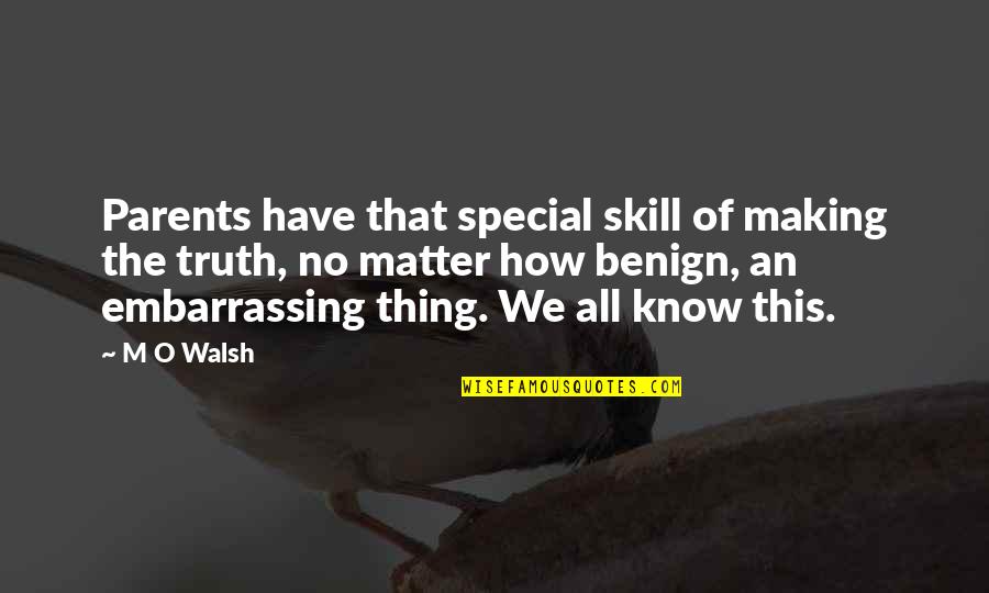 Famous Heathers Quotes By M O Walsh: Parents have that special skill of making the