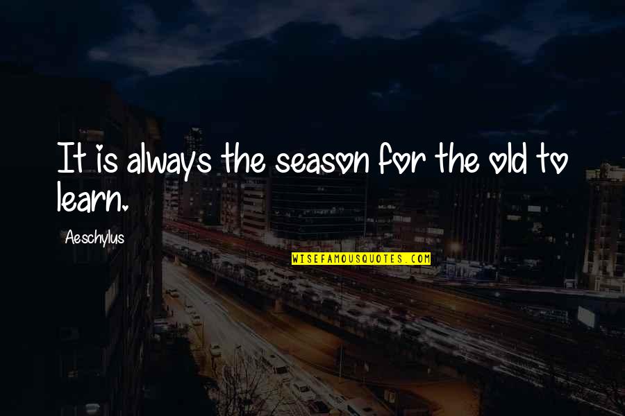 Famous Hell Yeah Quotes By Aeschylus: It is always the season for the old
