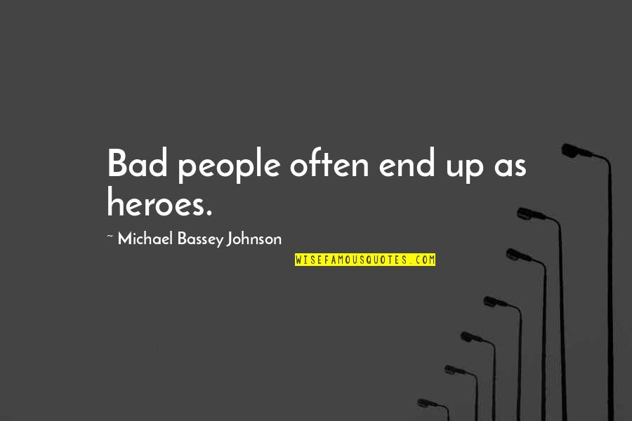 Famous Heroes Quotes By Michael Bassey Johnson: Bad people often end up as heroes. Famous Heroes Quotes By Michael Bassey Johnson: Bad people often end up as heroes.