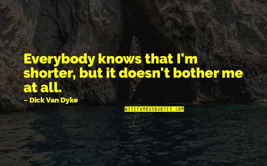 Famous Heroic Quotes By Dick Van Dyke: Everybody knows that I'm shorter, but it doesn't