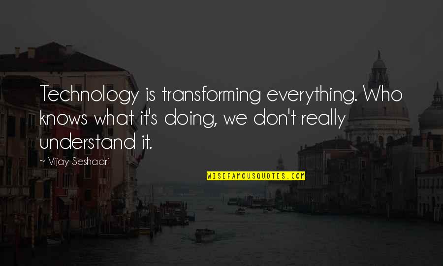 Famous Heroin Addiction Quotes By Vijay Seshadri: Technology is transforming everything. Who knows what it's