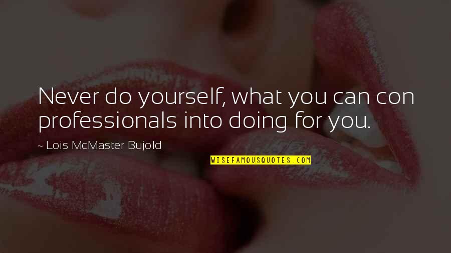 Famous Hidden Quotes By Lois McMaster Bujold: Never do yourself, what you can con professionals Famous Hidden Quotes By Lois McMaster Bujold: Never do yourself, what you can con professionals