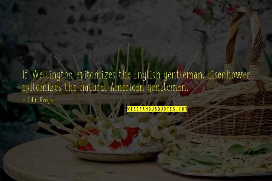 Famous Hiding Quotes By John Keegan: If Wellington epitomizes the English gentleman, Eisenhower epitomizes Famous Hiding Quotes By John Keegan: If Wellington epitomizes the English gentleman, Eisenhower epitomizes